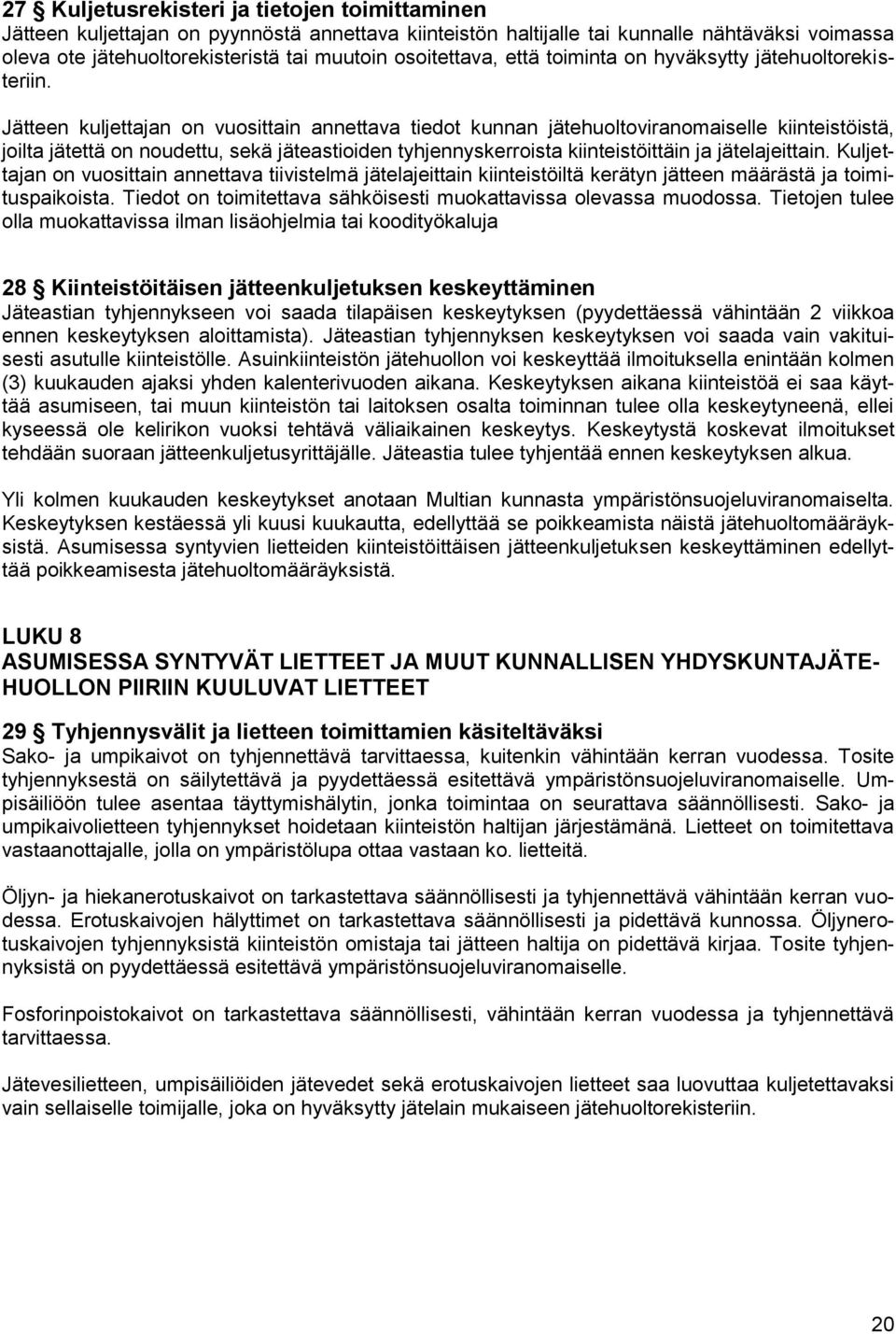 Jätteen kuljettajan on vuosittain annettava tiedot kunnan jätehuoltoviranomaiselle kiinteistöistä, joilta jätettä on noudettu, sekä jäteastioiden tyhjennyskerroista kiinteistöittäin ja jätelajeittain.