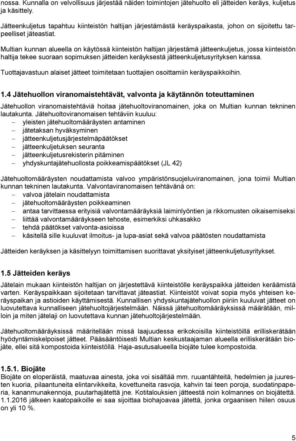 Multian kunnan alueella on käytössä kiinteistön haltijan järjestämä jätteenkuljetus, jossa kiinteistön haltija tekee suoraan sopimuksen jätteiden keräyksestä jätteenkuljetusyrityksen kanssa.