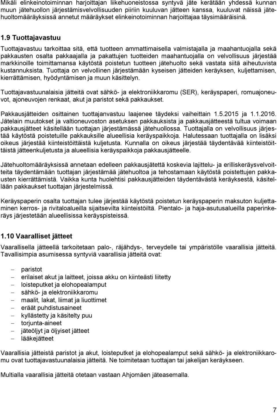 9 Tuottajavastuu Tuottajavastuu tarkoittaa sitä, että tuotteen ammattimaisella valmistajalla ja maahantuojalla sekä pakkausten osalta pakkaajalla ja pakattujen tuotteiden maahantuojalla on