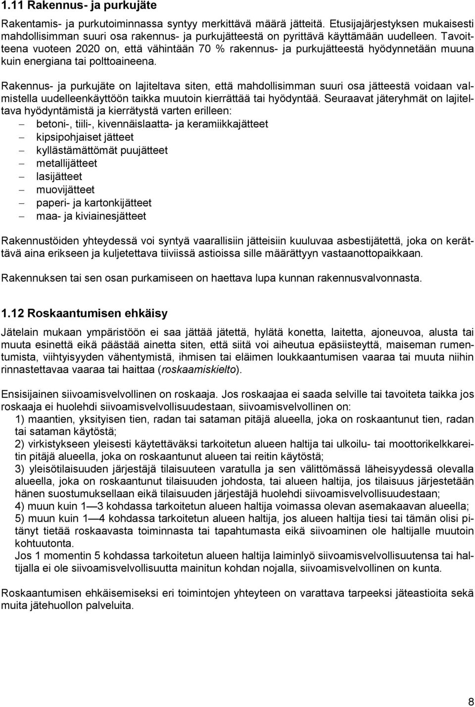 Tavoitteena vuoteen 2020 on, että vähintään 70 % rakennus- ja purkujätteestä hyödynnetään muuna kuin energiana tai polttoaineena.