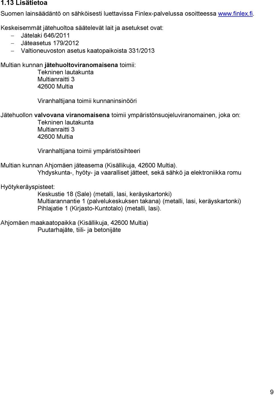Keskeisemmät jätehuoltoa säätelevät lait ja asetukset ovat: Jätelaki 646/2011 Jäteasetus 179/2012 Valtioneuvoston asetus kaatopaikoista 331/2013 Multian kunnan jätehuoltoviranomaisena toimii: