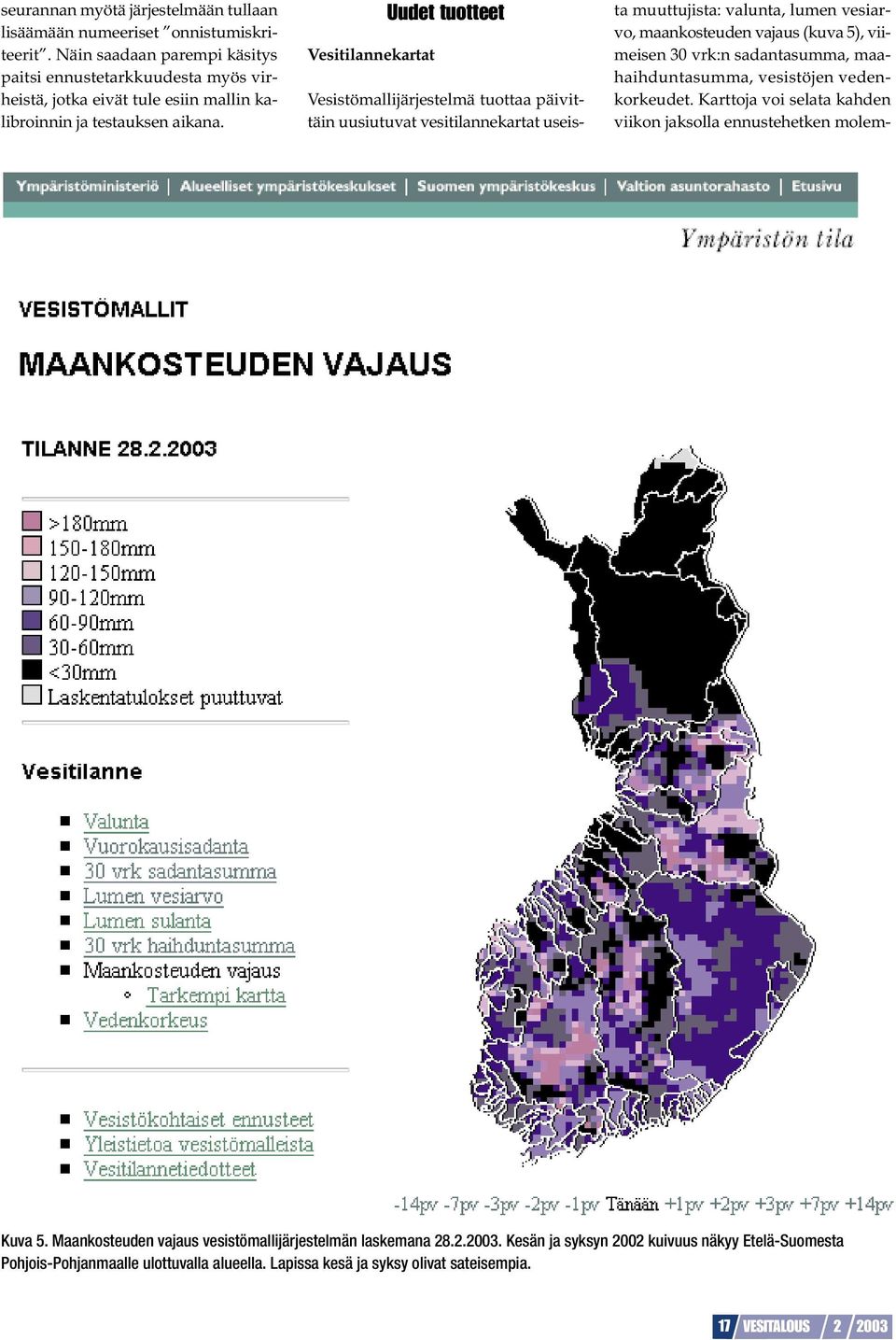 Vesitilannekartat Uudet tuotteet Vesistömallijärjestelmä tuottaa päivittäin uusiutuvat vesitilannekartat useista muuttujista: valunta, lumen vesiarvo, maankosteuden vajaus (kuva 5),