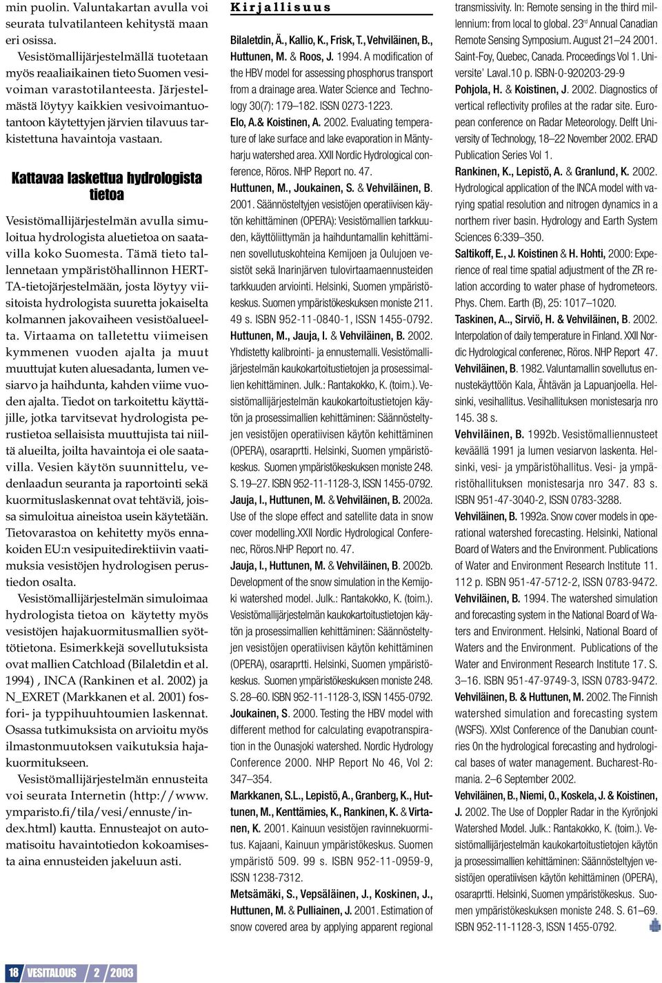 Kattavaa laskettua hydrologista tietoa Vesistömallijärjestelmän avulla simuloitua hydrologista aluetietoa on saatavilla koko Suomesta.