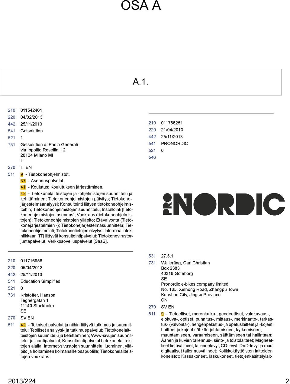 42 - Tietokonelaitteistojen ja -ohjelmistojen suunnittelu ja kehittäminen; Tietokoneohjelmistojen päivitys; Tietokonejärjestelmäanalyysi; Konsultointi liittyen tietokoneohjelmistoihin;