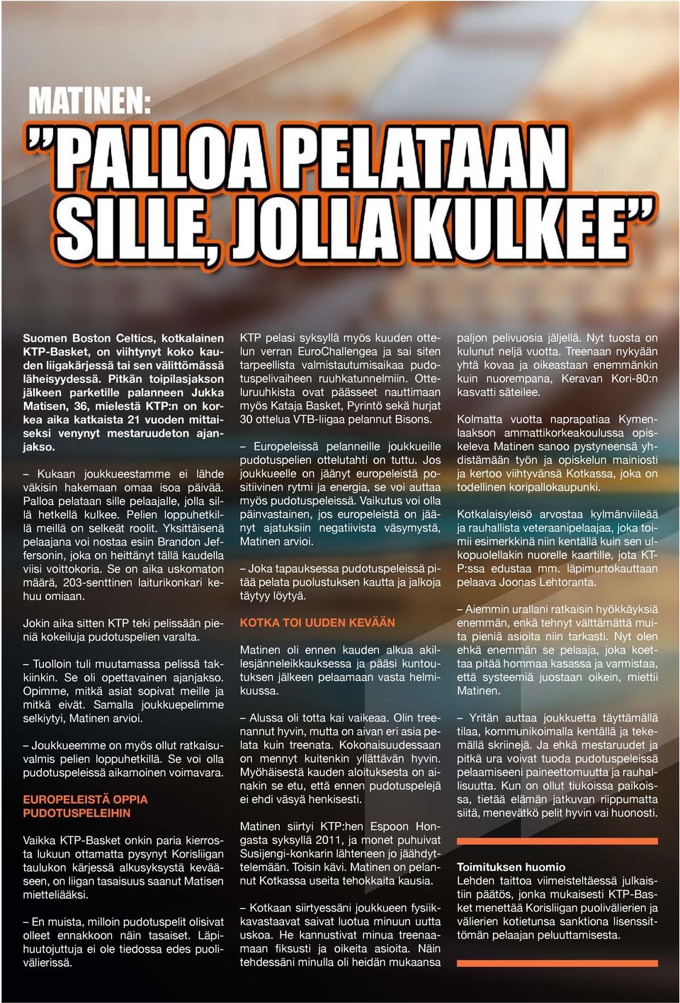 Kukaan joukkueestamme ei lähde väkisin hakemaan omaa isoa päivää. Palloa pelataan sille pelaajalle, jolla sillä hetkellä kulkee. Pelien loppuhetkillä meillä on selkeät roolit.