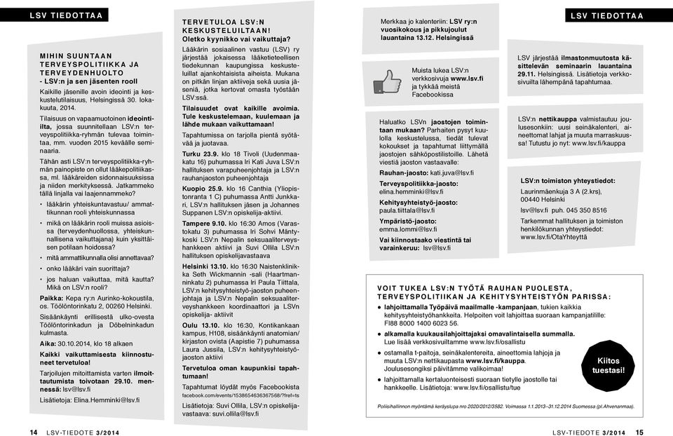 Tähän asti LSV:n terveyspolitiikka-ryhmän painopiste on ollut lääkepolitiikassa, ml. lääkäreiden sidonnaisuuksissa ja niiden merkityksessä. Jatkammeko tällä linjalla vai laajennammeko?