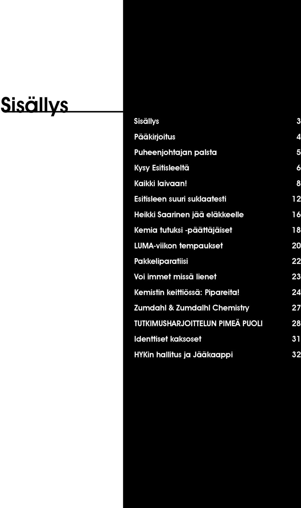 LUMA-viikon tempaukset 20 Pakkeliparatiisi 22 Voi immet missä lienet 23 Kemistin keittiössä: Pipareita!