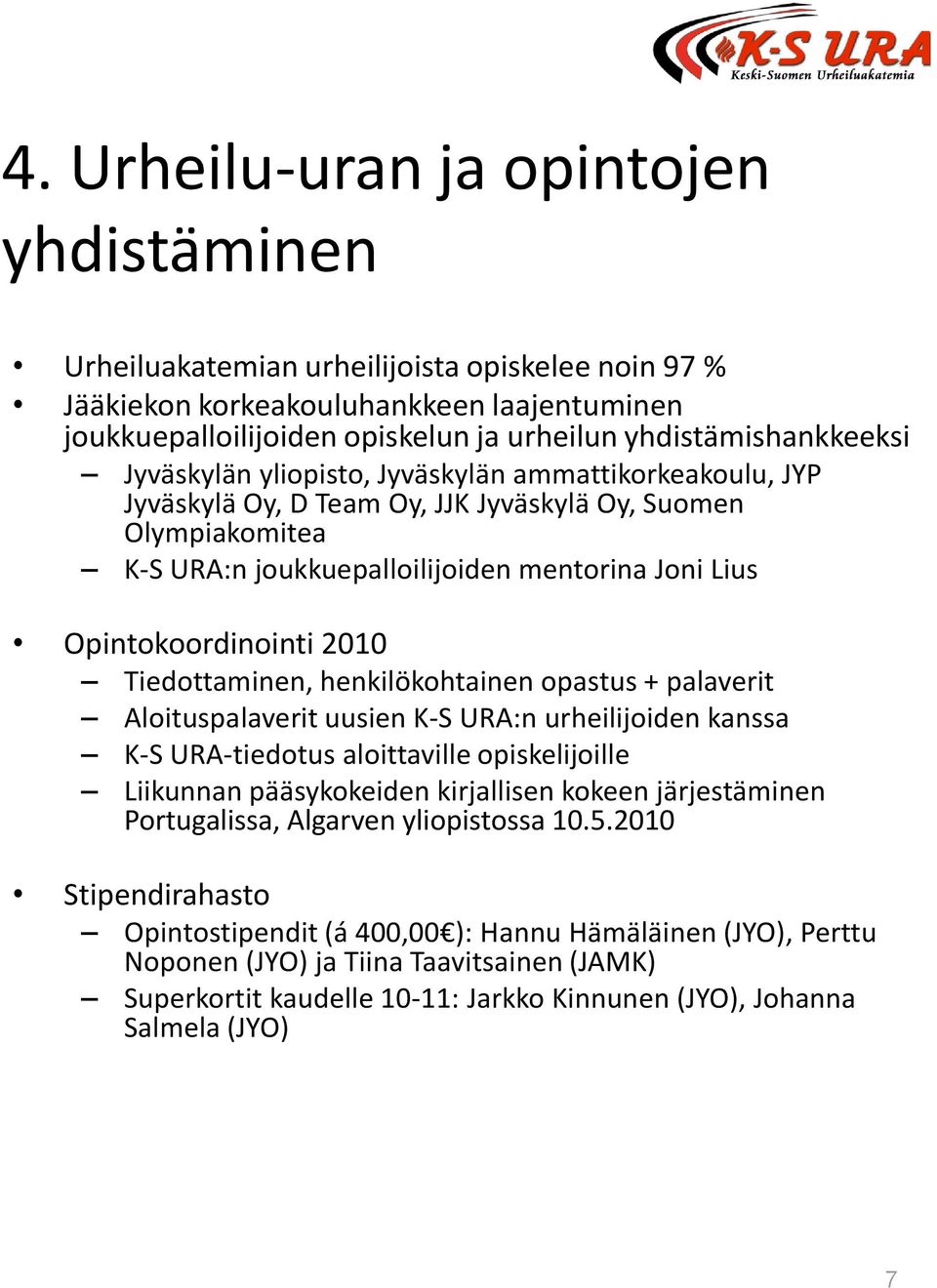 Opintokoordinointi 2010 Tiedottaminen, henkilökohtainen opastus + palaverit Aloituspalaverit uusien K-S URA:n urheilijoiden kanssa K-S URA-tiedotus aloittaville opiskelijoille Liikunnan pääsykokeiden