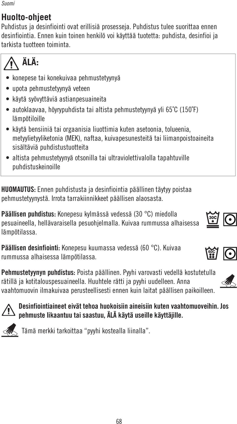 ÄLÄ: konepese tai konekuivaa pehmustetyynyä upota pehmustetyynyä veteen käytä syövyttäviä astianpesuaineita autoklaavaa, höyrypuhdista tai altista pehmustetyynyä yli 65 C (150 F) lämpötiloille käytä