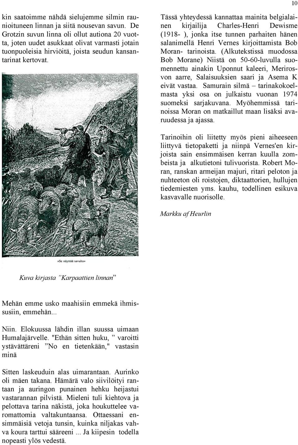 Tässä yhteydessä kannattaa mainita belgialainen kirjailija Charles-Henri Dewisme (1918- ), jonka itse tunnen parhaiten hänen salanimellä Henri Vernes kirjoittamista Bob Moran- tarinoista.