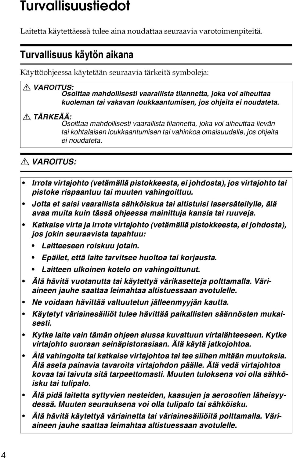 jos ohjeita ei noudateta. R TÄRKEÄÄ: Osoittaa mahdollisesti vaarallista tilannetta, joka voi aiheuttaa lievän tai kohtalaisen loukkaantumisen tai vahinkoa omaisuudelle, jos ohjeita ei noudateta.