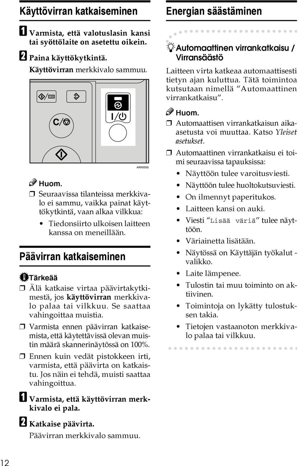 Päävirran katkaiseminen ARK005S Tärkeää Älä katkaise virtaa päävirtakytkimestä, jos käyttövirran merkkivalo palaa tai vilkkuu. Se saattaa vahingoittaa muistia.