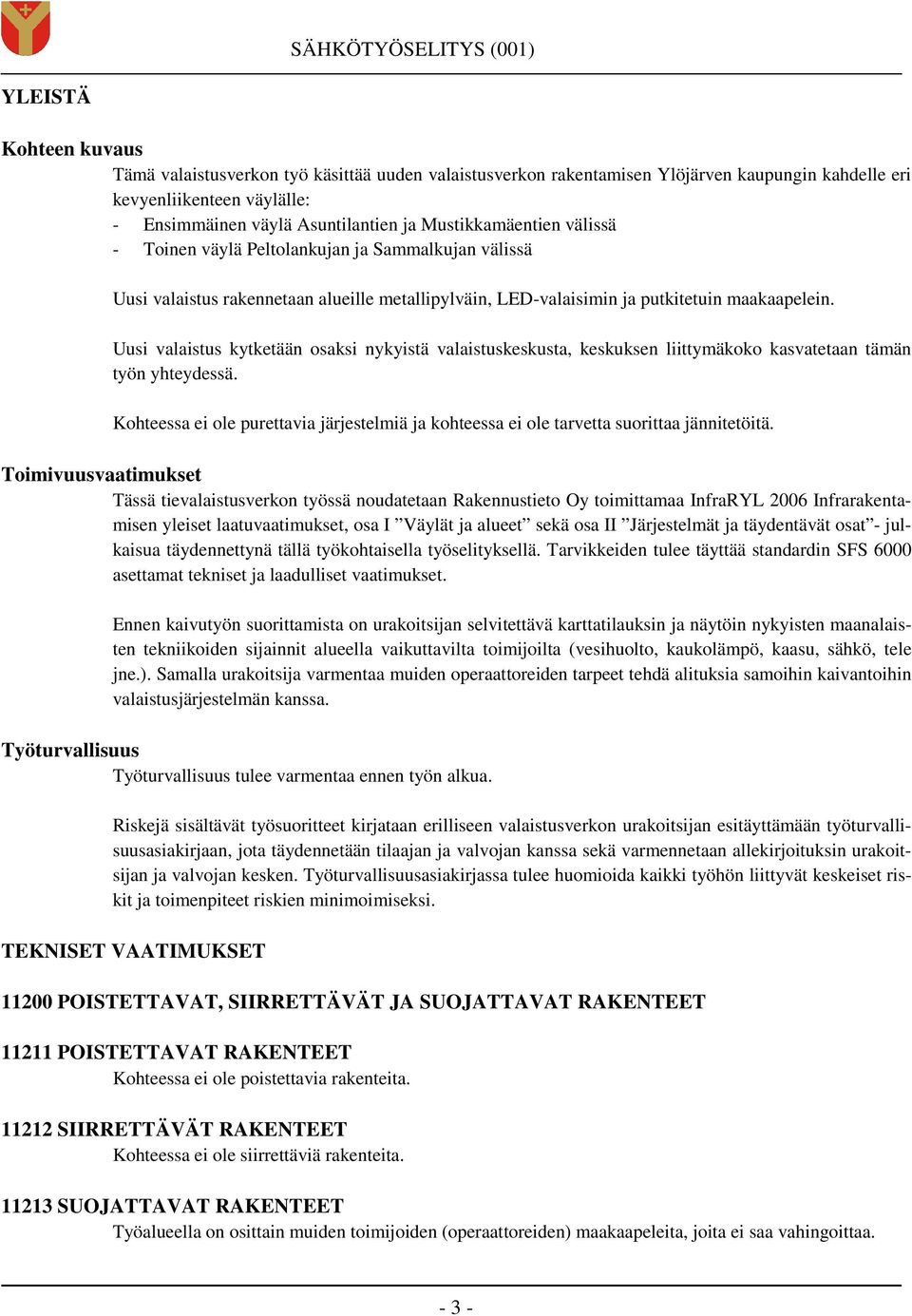 Uusi valaistus kytketään osaksi nykyistä valaistuskeskusta, keskuksen liittymäkoko kasvatetaan tämän työn yhteydessä.