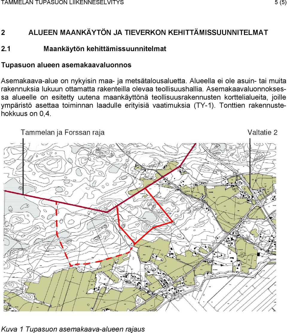 Alueella ei ole asuin- tai muita rakennuksia lukuun ottamatta rakenteilla olevaa teollisuushallia.