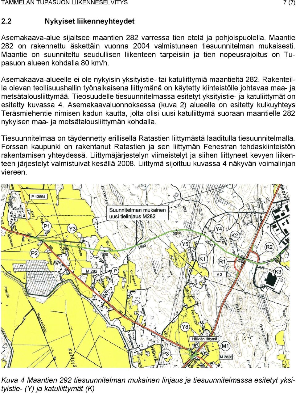 Maantie on suunniteltu seudullisen liikenteen tarpeisiin ja tien nopeusrajoitus on Tupasuon alueen kohdalla 80 km/h. Asemakaava-alueelle ei ole nykyisin yksityistie- tai katuliittymiä maantieltä 282.