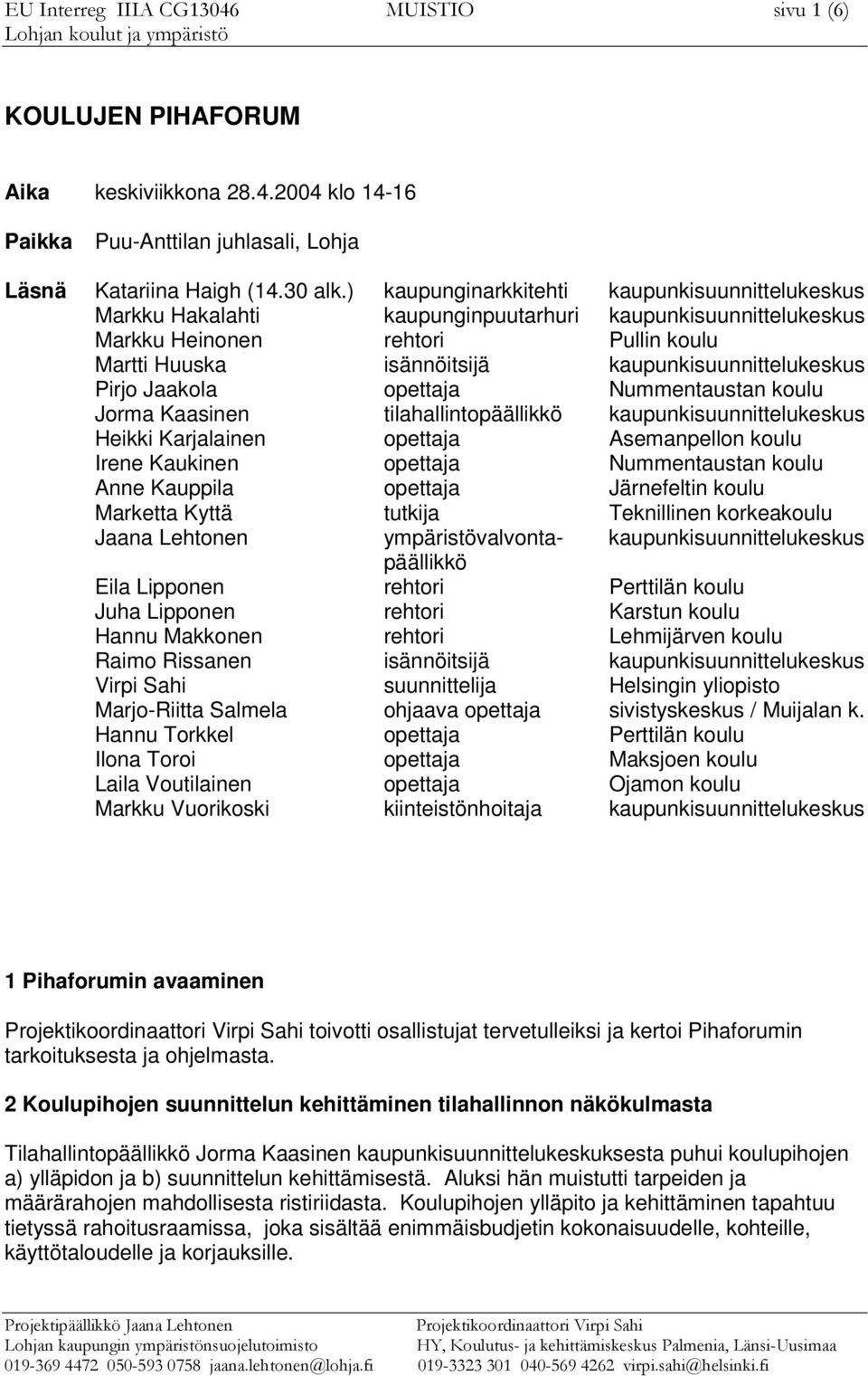 Raimo Rissanen Virpi Sahi Marjo-Riitta Salmela Hannu Torkkel Ilona Toroi Laila Voutilainen Markku Vuorikoski kaupunginarkkitehti kaupunginpuutarhuri isännöitsijä tilahallintopäällikkö tutkija