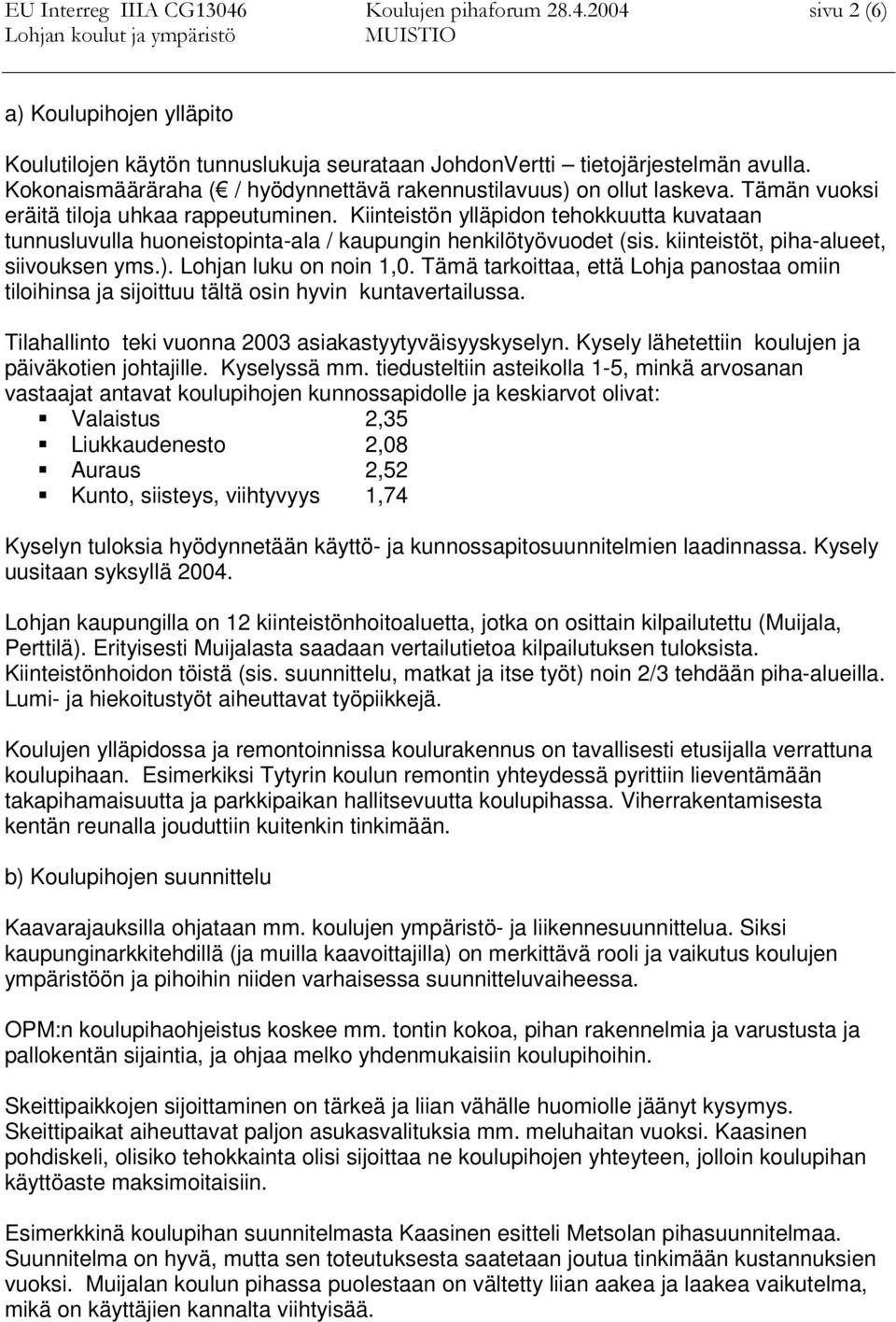 ). Lohjan luku on noin 1,0. Tämä tarkoittaa, että Lohja panostaa omiin tiloihinsa ja sijoittuu tältä osin hyvin kuntavertailussa. Tilahallinto teki vuonna 2003 asiakastyytyväisyyskyselyn.