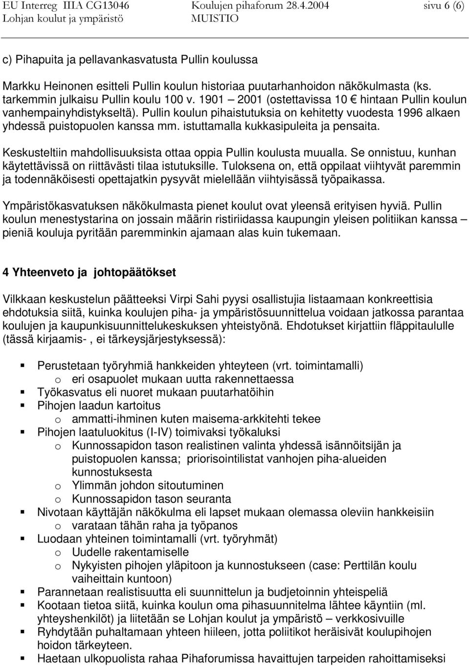 istuttamalla kukkasipuleita ja pensaita. Keskusteltiin mahdollisuuksista ottaa oppia Pullin koulusta muualla. Se onnistuu, kunhan käytettävissä on riittävästi tilaa istutuksille.