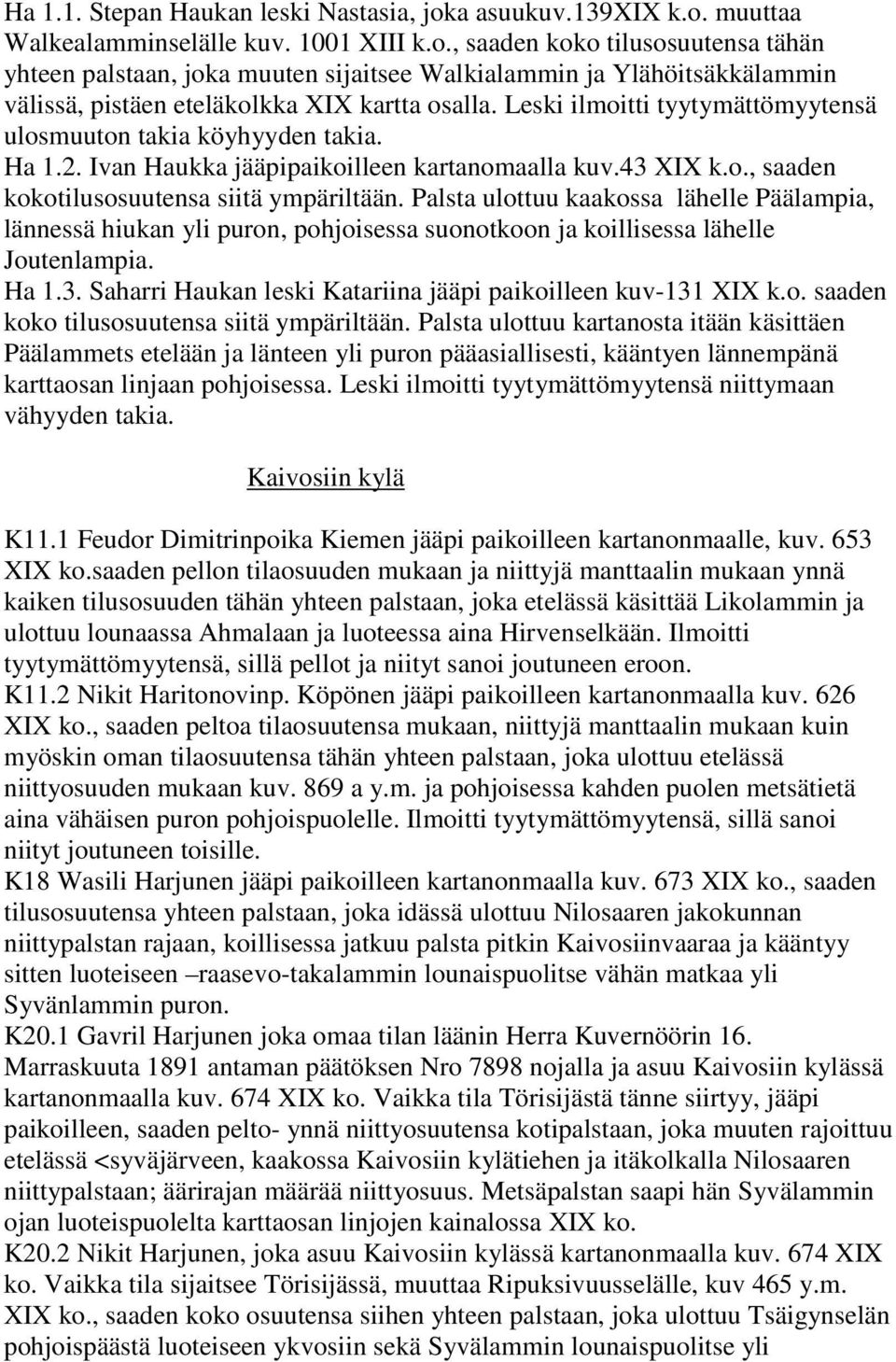 Palsta ulottuu kaakossa lähelle Päälampia, lännessä hiukan yli puron, pohjoisessa suonotkoon ja koillisessa lähelle Joutenlampia. Ha 1.3.