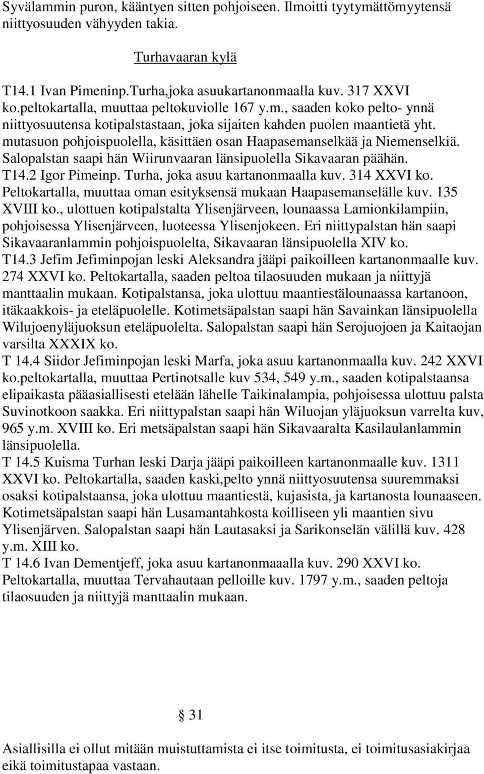 mutasuon pohjoispuolella, käsittäen osan Haapasemanselkää ja Niemenselkiä. Salopalstan saapi hän Wiirunvaaran länsipuolella Sikavaaran päähän. T14.2 Igor Pimeinp. Turha, joka asuu kartanonmaalla kuv.