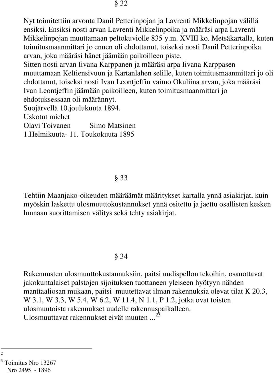 Metsäkartalla, kuten toimitusmaanmittari jo ennen oli ehdottanut, toiseksi nosti Danil Petterinpoika arvan, joka määräsi hänet jäämään paikoilleen piste.