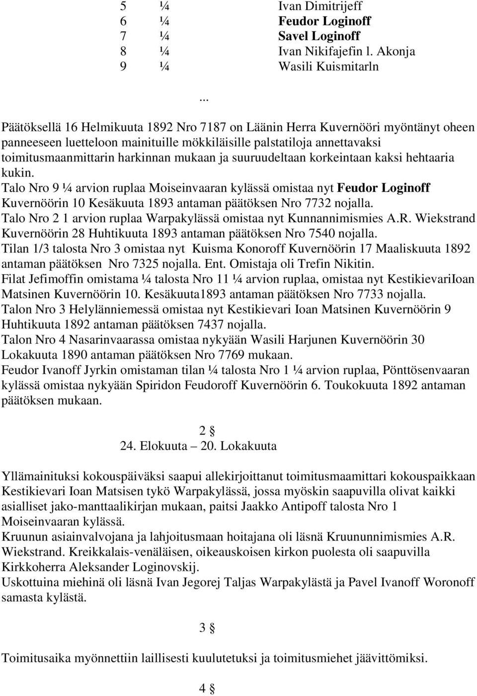 ja suuruudeltaan korkeintaan kaksi hehtaaria kukin. Talo Nro 9 ¼ arvion ruplaa Moiseinvaaran kylässä omistaa nyt Feudor Loginoff Kuvernöörin 10 Kesäkuuta 1893 antaman päätöksen Nro 7732 nojalla.