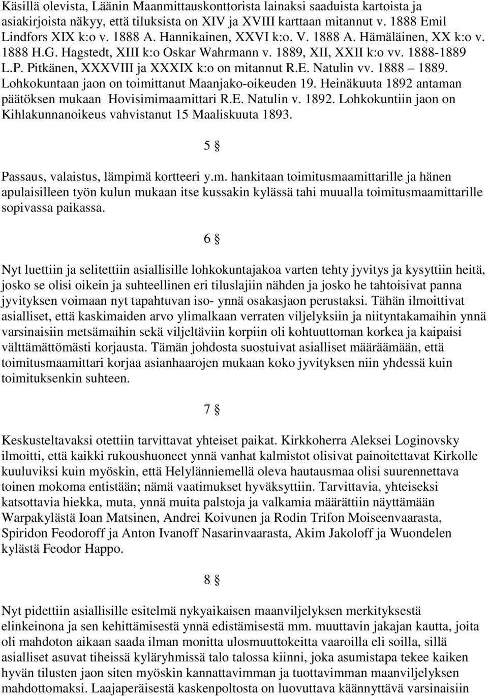 Natulin vv. 1888 1889. Lohkokuntaan jaon on toimittanut Maanjako-oikeuden 19. Heinäkuuta 1892 antaman päätöksen mukaan Hovisimimaamittari R.E. Natulin v. 1892. Lohkokuntiin jaon on Kihlakunnanoikeus vahvistanut 15 Maaliskuuta 1893.