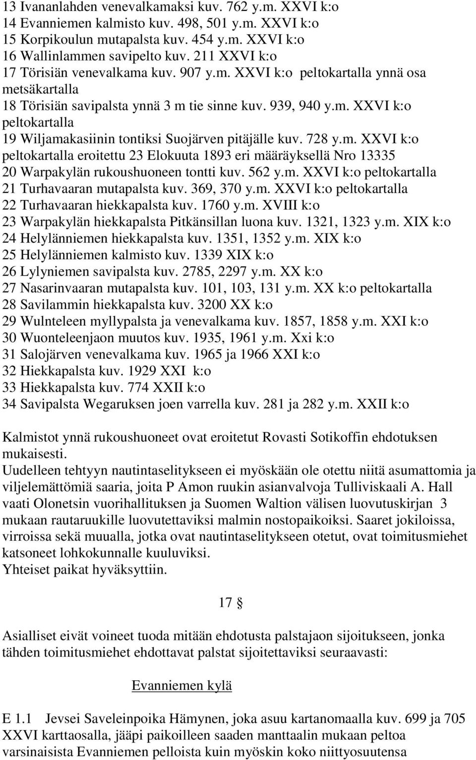 728 y.m. XXVI k:o peltokartalla eroitettu 23 Elokuuta 1893 eri määräyksellä Nro 13335 20 Warpakylän rukoushuoneen tontti kuv. 562 y.m. XXVI k:o peltokartalla 21 Turhavaaran mutapalsta kuv. 369, 370 y.