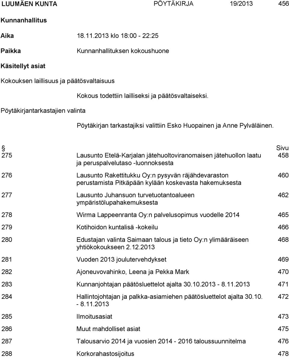 Pöytäkirjantarkastajien valinta Pöytäkirjan tarkastajiksi valittiin Esko Huopainen ja Anne Pylväläinen.