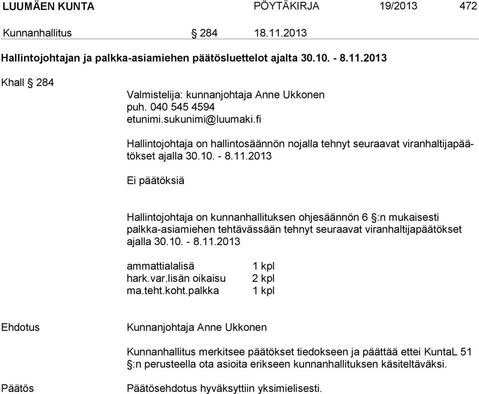 2013 Ei päätöksiä Hallintojohtaja on kunnanhallituksen ohjesäännön 6 :n mukaisesti palkka-asiamiehen tehtävässään tehnyt seuraavat viranhaltijapäätökset ajalla 30.10. - 8.11.2013 ammattialalisä hark.