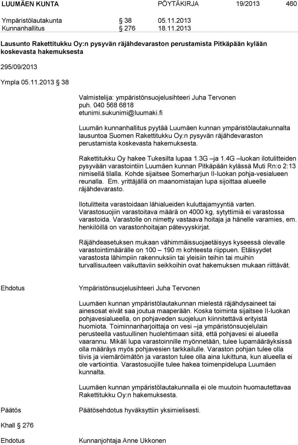 fi Luumän kunnanhallitus pyytää Luumäen kunnan ympäristölautakunnalta lausuntoa Suomen Rakettitukku Oy:n pysyvän räjähdevaraston perustamista koskevasta hakemuksesta.