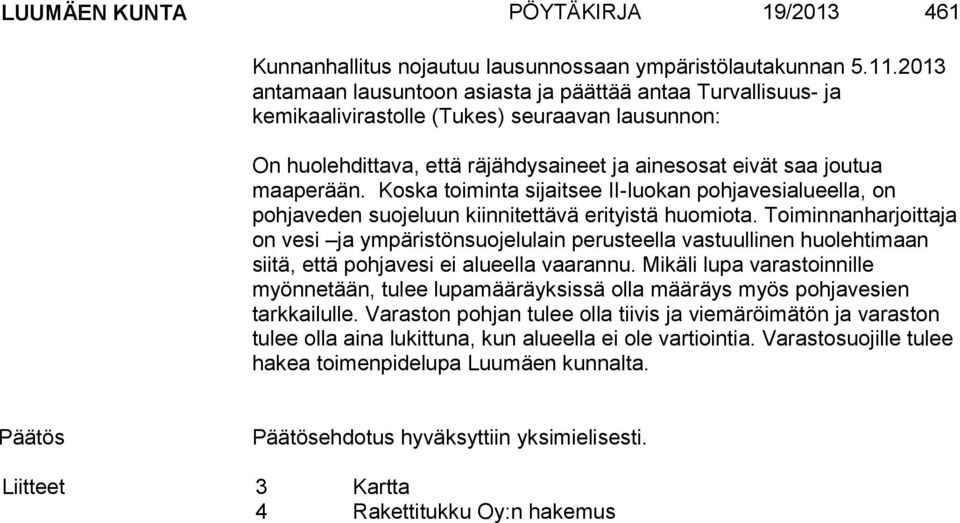 Koska toiminta sijaitsee II-luokan pohjavesialueella, on pohjaveden suojeluun kiinnitettävä erityistä huomiota.