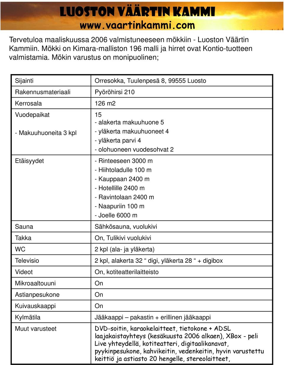 Kuivauskaappi Kylmätila Muut varusteet Orresokka, Tuulenpesä 8, 99555 Luosto 126 m2 15 - alakerta makuuhuone 5 - yläkerta makuuhuoneet 4 - yläkerta parvi 4 - olohuoneen vuodesohvat 2 - Rinteeseen