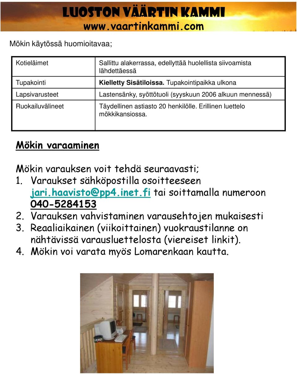 Mökin varaaminen Mökin varauksen voit tehdä seuraavasti; 1. Varaukset sähköpostilla osoitteeseen jari.haavisto@pp4.inet.fi tai soittamalla numeroon 040-5284153 2.