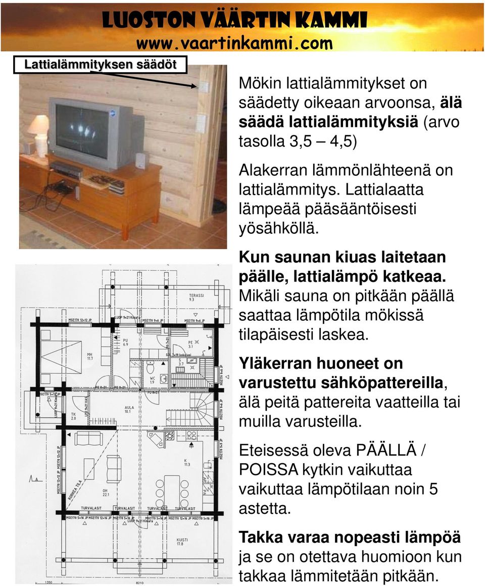 Mikäli sauna on pitkään päällä saattaa lämpötila mökissä tilapäisesti laskea.