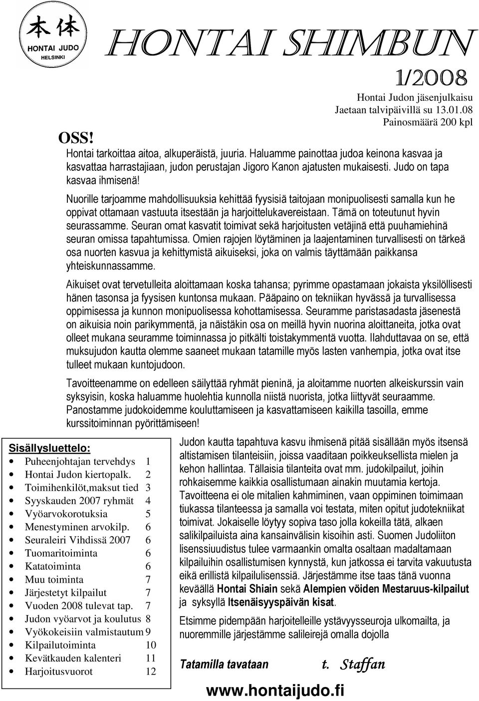 Nuorille tarjoamme mahdollisuuksia kehittää fyysisiä taitojaan monipuolisesti samalla kun he oppivat ottamaan vastuuta itsestään ja harjoittelukavereistaan. Tämä on toteutunut hyvin seurassamme.