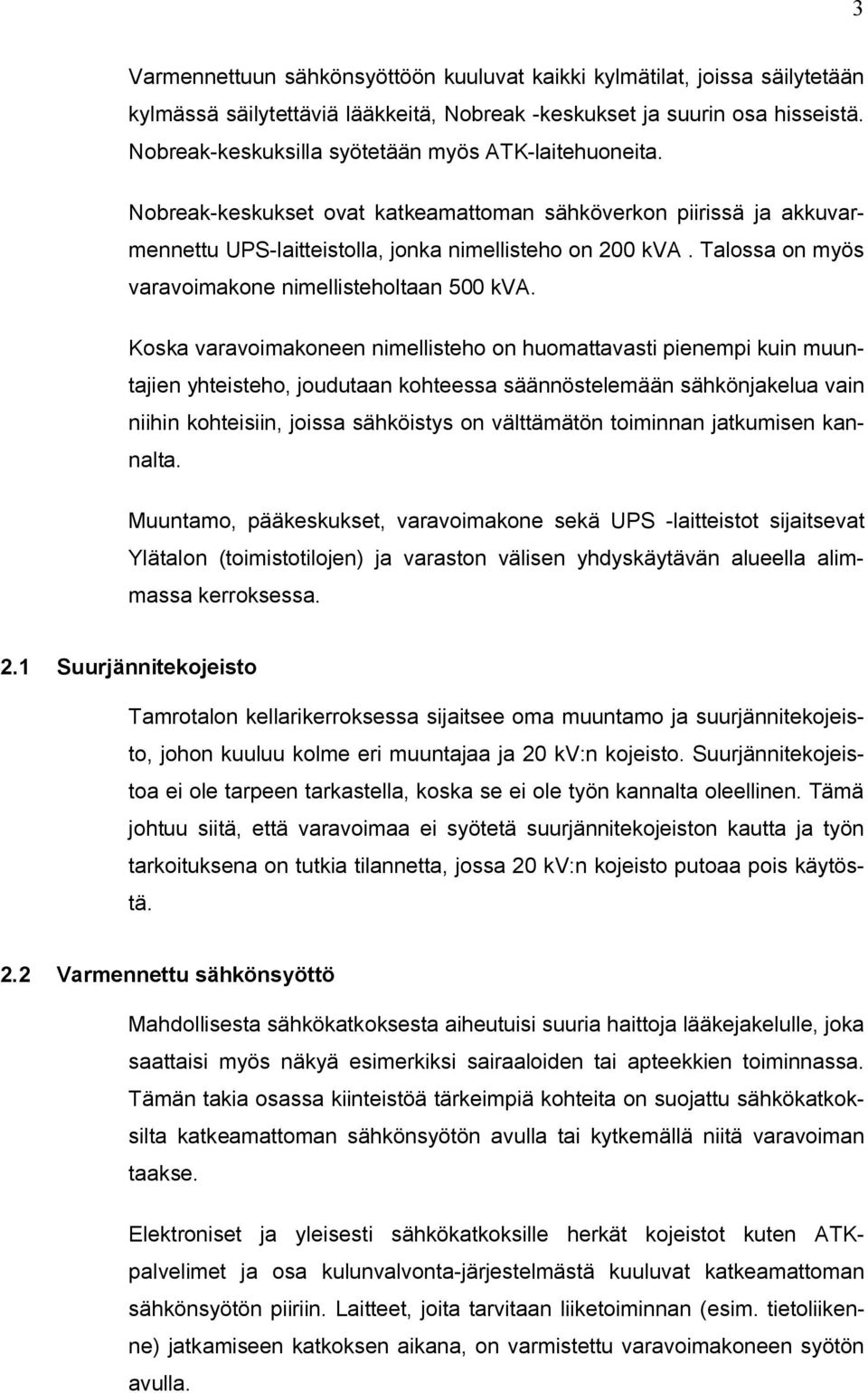 Talossa on myös varavoimakone nimellisteholtaan 500 kva.