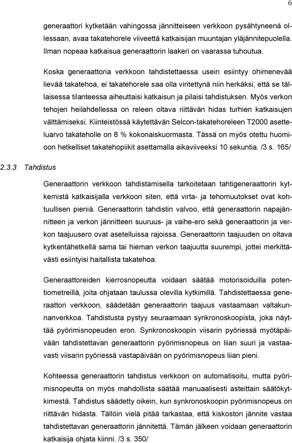 Koska generaattoria verkkoon tahdistettaessa usein esiintyy ohimenevää lievää takatehoa, ei takatehorele saa olla viritettynä niin herkäksi, että se tällaisessa tilanteessa aiheuttaisi katkaisun ja