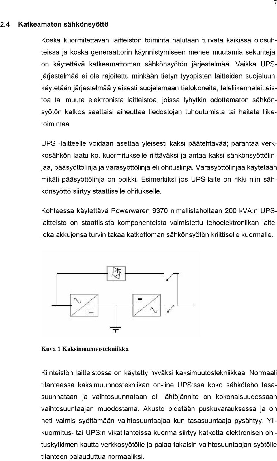 Vaikka UPSjärjestelmää ei ole rajoitettu minkään tietyn tyyppisten laitteiden suojeluun, käytetään järjestelmää yleisesti suojelemaan tietokoneita, teleliikennelaitteistoa tai muuta elektronista