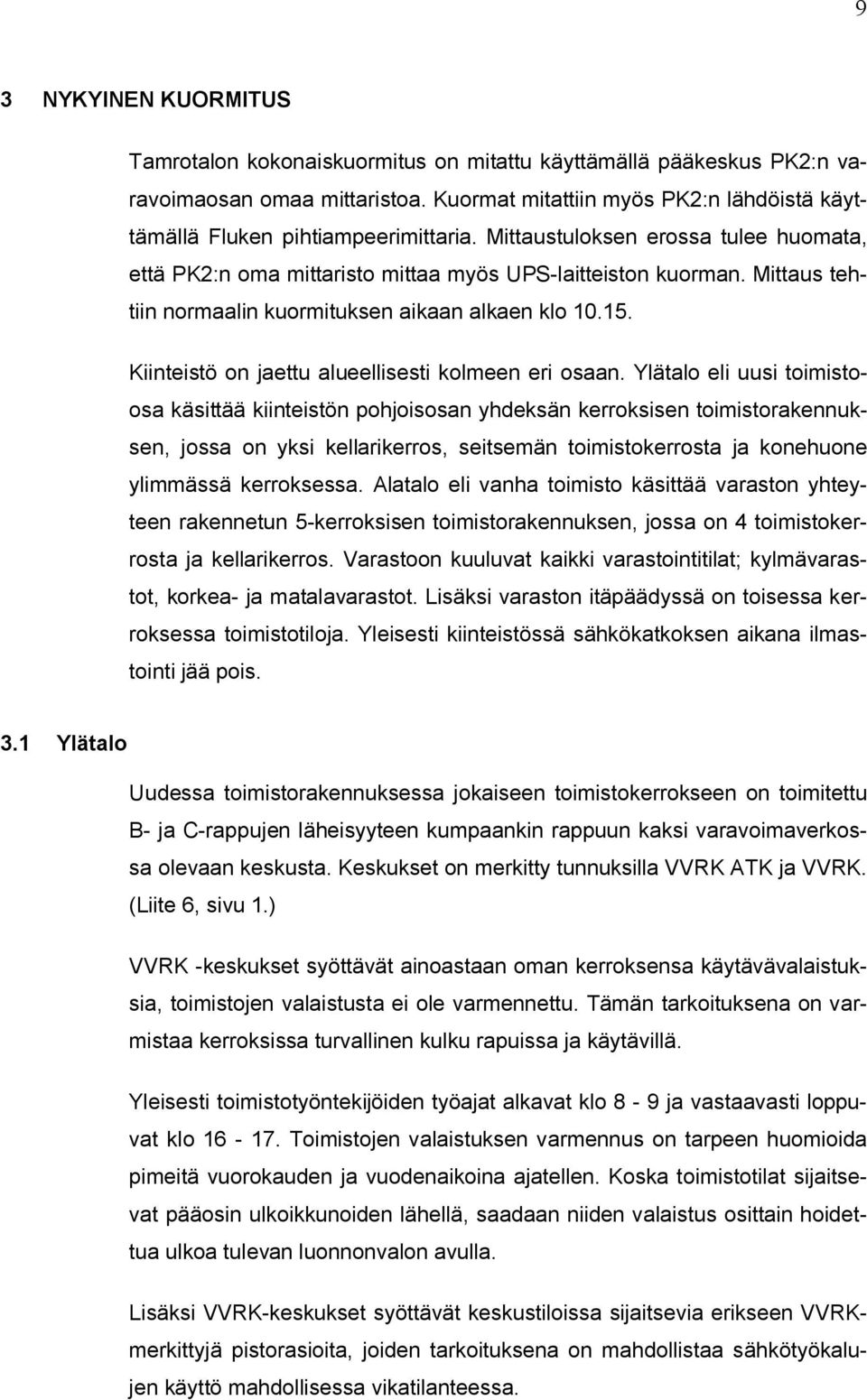 Mittaus tehtiin normaalin kuormituksen aikaan alkaen klo 10.15. Kiinteistö on jaettu alueellisesti kolmeen eri osaan.