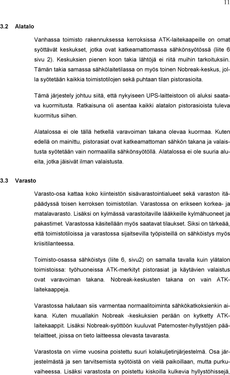 Tämän takia samassa sähkölaitetilassa on myös toinen Nobreak-keskus, jolla syötetään kaikkia toimistotilojen sekä puhtaan tilan pistorasioita.