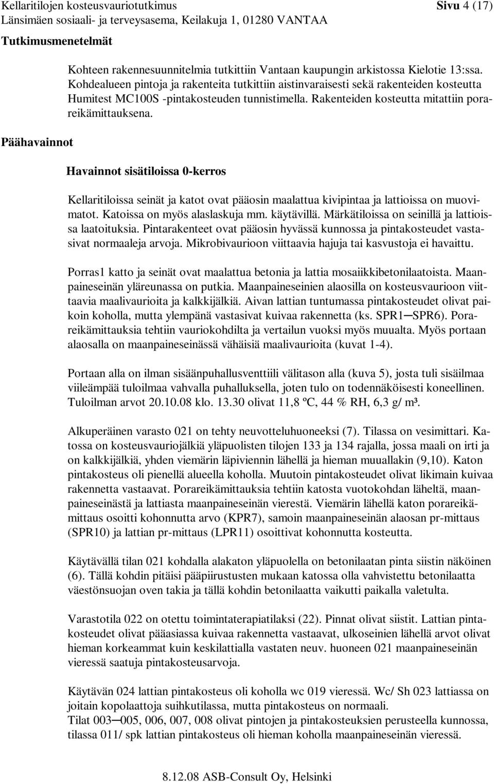 Havainnot sisätiloissa 0-kerros Kellaritiloissa seinät ja katot ovat pääosin maalattua kivipintaa ja lattioissa on muovimatot. Katoissa on myös alaslaskuja mm. käytävillä.