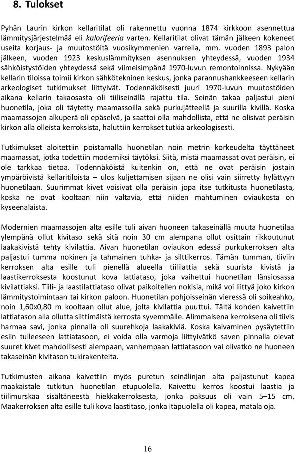 vuoden 1893 palon jälkeen, vuoden 1923 keskuslämmityksen asennuksen yhteydessä, vuoden 1934 sähköistystöiden yhteydessä sekä viimeisimpänä 1970-luvun remontoinnissa.