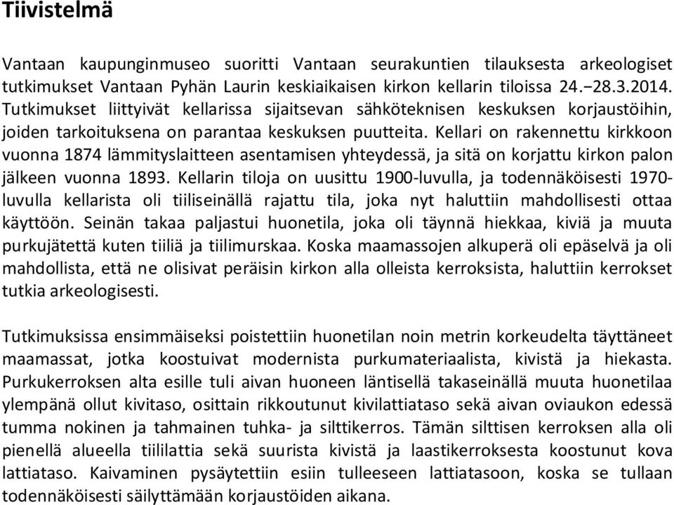 Kellari on rakennettu kirkkoon vuonna 1874 lämmityslaitteen asentamisen yhteydessä, ja sitä on korjattu kirkon palon jälkeen vuonna 1893.