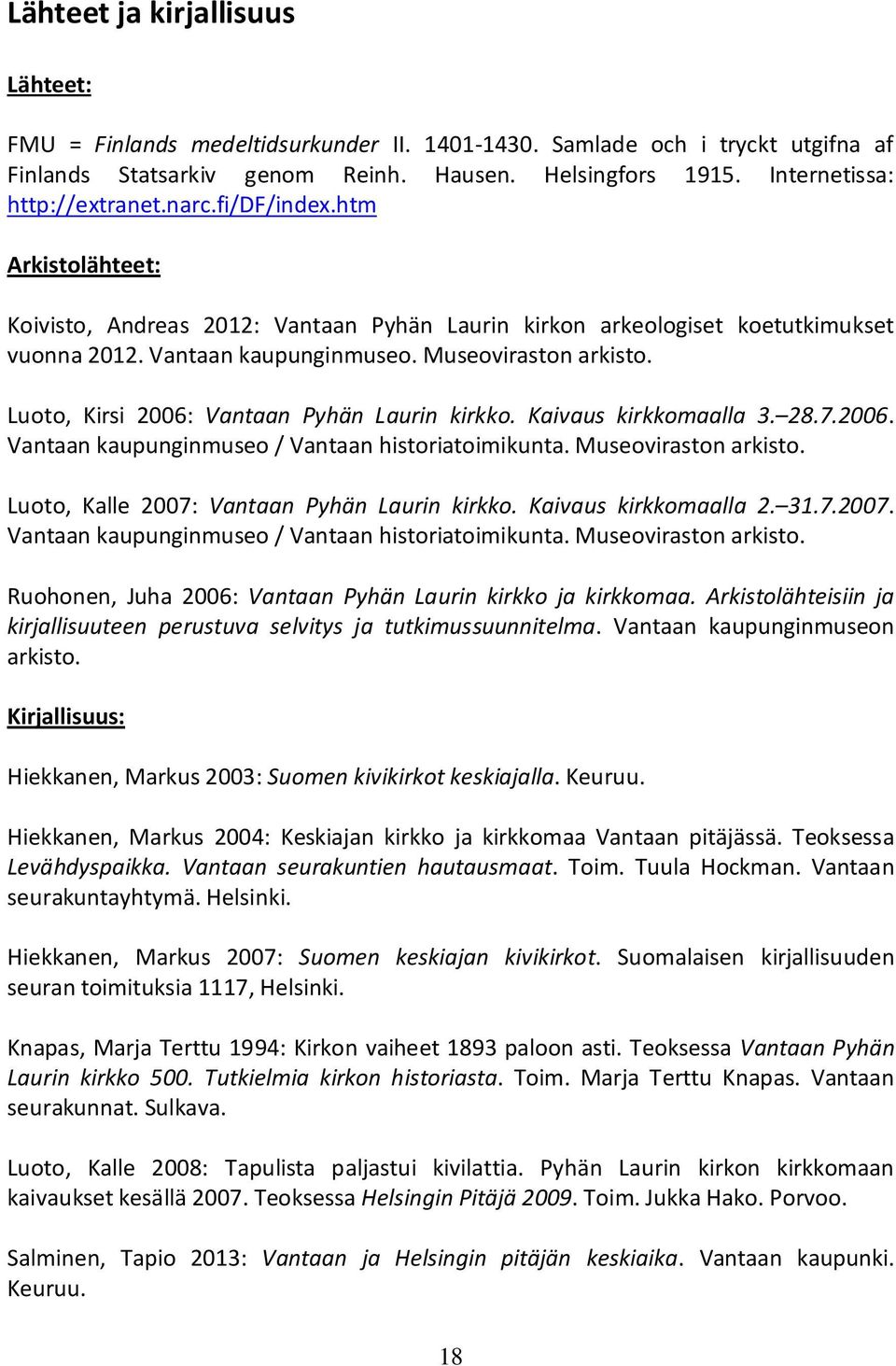 Museoviraston arkisto. Luoto, Kirsi 2006: Vantaan Pyhän Laurin kirkko. Kaivaus kirkkomaalla 3. 28.7.2006. Vantaan kaupunginmuseo / Vantaan historiatoimikunta. Museoviraston arkisto.