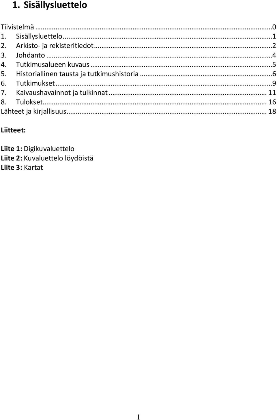 Tutkimukset...9 7. Kaivaushavainnot ja tulkinnat... 11 8. Tulokset... 16 Lähteet ja kirjallisuus.