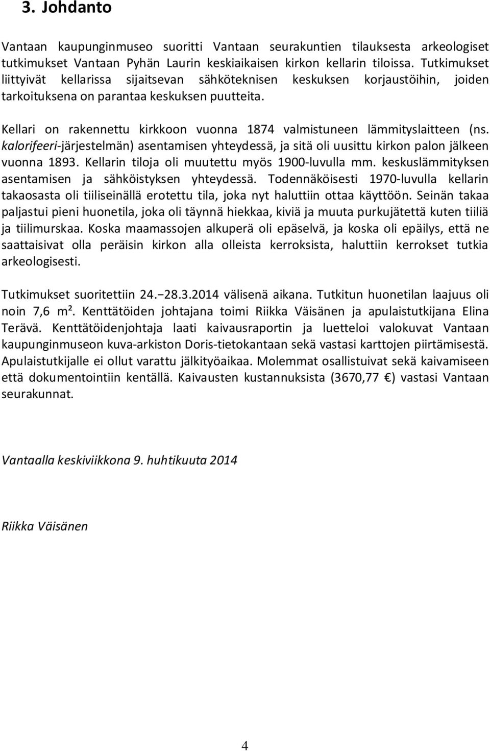 Kellari on rakennettu kirkkoon vuonna 1874 valmistuneen lämmityslaitteen (ns. kalorifeeri-järjestelmän) asentamisen yhteydessä, ja sitä oli uusittu kirkon palon jälkeen vuonna 1893.