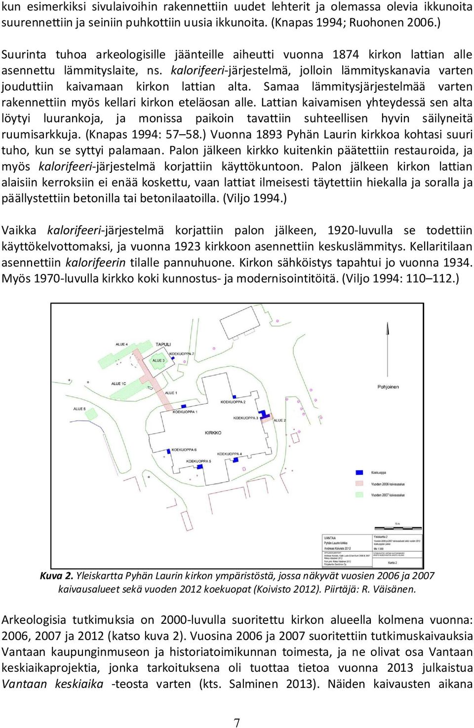 kalorifeeri-järjestelmä, jolloin lämmityskanavia varten jouduttiin kaivamaan kirkon lattian alta. Samaa lämmitysjärjestelmää varten rakennettiin myös kellari kirkon eteläosan alle.