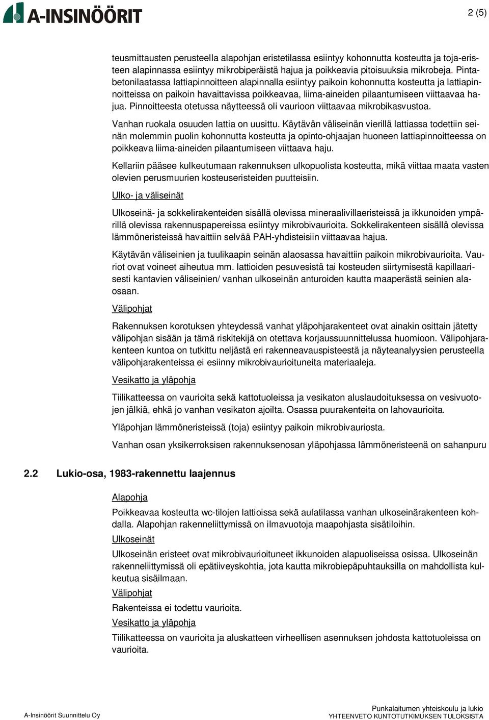 Pinnoitteesta otetussa näytteessä oli vaurioon viittaavaa mikrobikasvustoa. Vanhan ruokala osuuden lattia on uusittu.