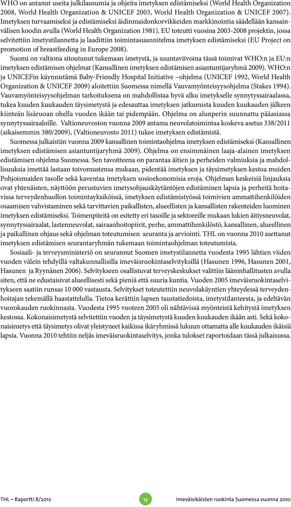 EU toteutti vuosina 2003-2008 projektin, jossa selvitettiin imetystilannetta ja laadittiin toimintasuunnitelma imetyksen edistämiseksi (EU Project on promotion of breastfeeding in Europe 2008).